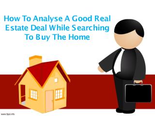 How To Analyse A Good Real Estate Deal While Searching To Buy The Home.pdf